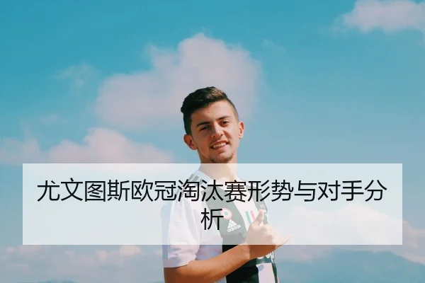 尤文图斯欧冠淘汰赛形势与对手分析（crownyule）